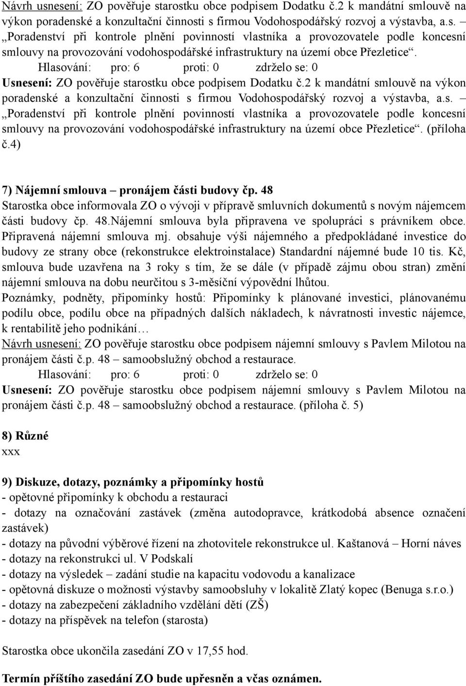 (příloha č.4) 7) Nájemní smlouva pronájem části budovy čp. 48 Starostka obce informovala ZO o vývoji v přípravě smluvních dokumentů s novým nájemcem části budovy čp. 48.Nájemní smlouva byla připravena ve spolupráci s právníkem obce.