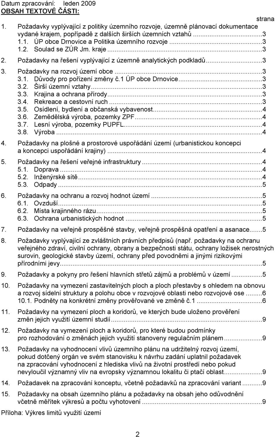 1 ÚP obce Drnovice...3 3.2. ir í územní vztahy...3 3.3. Krajina a ochrana p írody...3 3.4. Rekreace a cestovní ruch...3 3.5. Osídlení, bydlení a ob anská vybavenost...4 3.6.