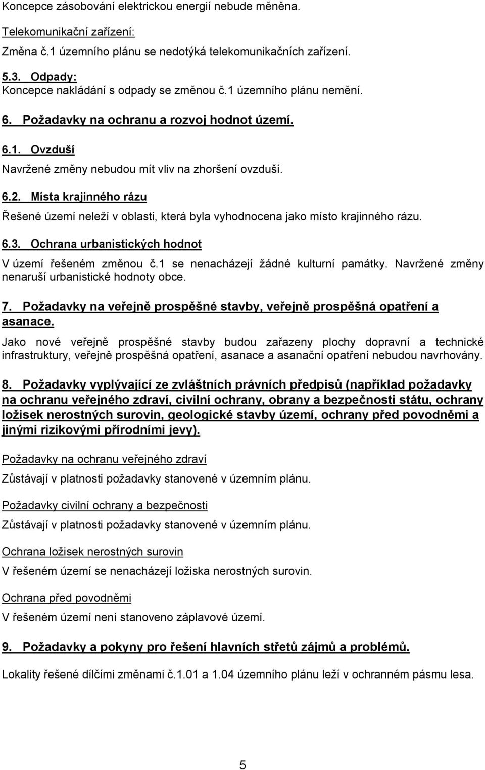 Místa krajinného rázu ené území nele í v oblasti, která byla vyhodnocena jako místo krajinného rázu. 6.3. Ochrana urbanistických hodnot V území eném zm nou.1 se nenacházejí ádné kulturní památky.