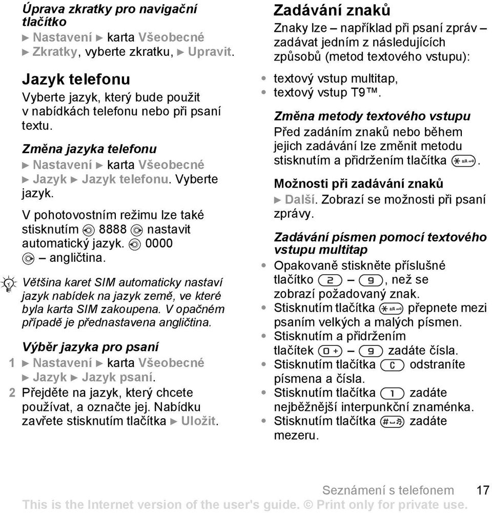 Většina karet SIM automaticky nastaví jazyk nabídek na jazyk země, ve které byla karta SIM zakoupena. V opačném případě je přednastavena angličtina.