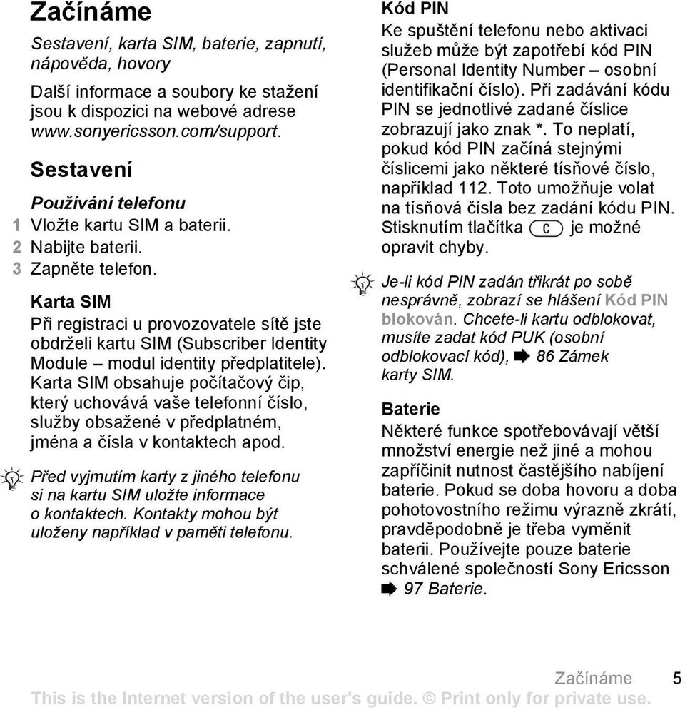 Karta SIM Při registraci u provozovatele sítě jste obdrželi kartu SIM (Subscriber Identity Module modul identity předplatitele).