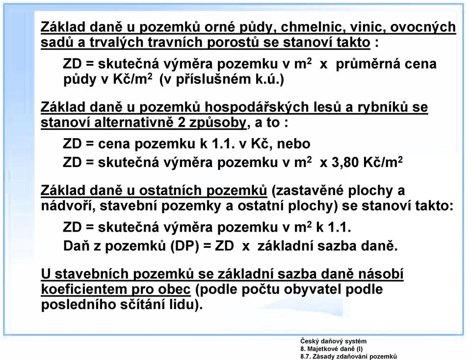 1. v Kč, nebo ZD = skutečná výměra pozemku v m 2 x 3,80 Kč/m 2 Základ daně u ostatních pozemků (zastavěné plochy a nádvoří, stavební pozemky a ostatní plochy) se stanoví takto: ZD =