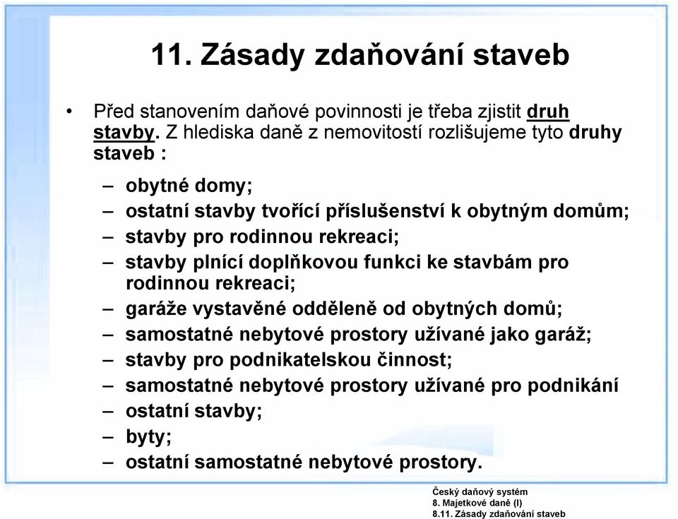 rodinnou rekreaci; stavby plnící doplňkovou funkci ke stavbám pro rodinnou rekreaci; garáže vystavěné odděleně od obytných domů; samostatné