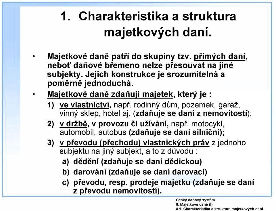 (zdaňuje se daní z nemovitostí); 2) v držbě, v provozu či užívání, např.