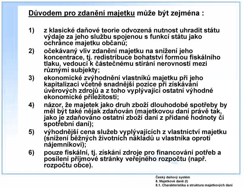 redistribuce bohatství formou fiskálního tlaku, vedoucí k částečnému stírání nerovností mezi různými subjekty; 3) ekonomické zvýhodnění vlastníků majetku při jeho kapitalizaci včetně snadnější pozice