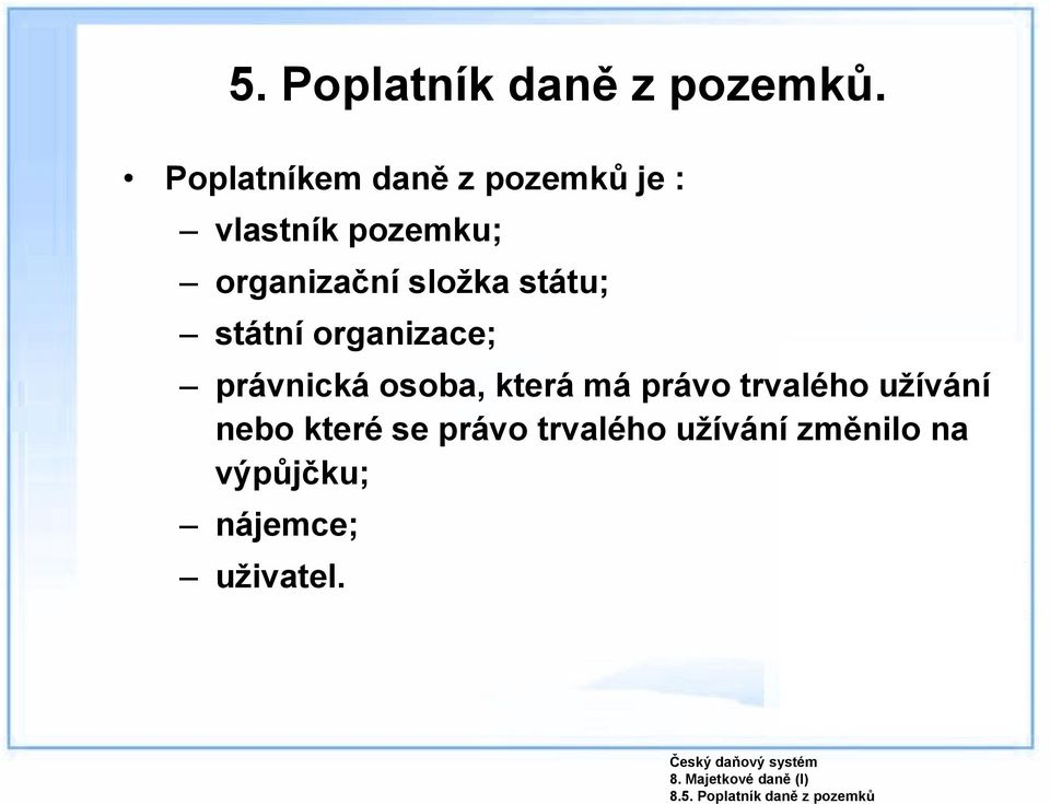 Poplatníkem daně z pozemků je : vlastník pozemku; organizační složka