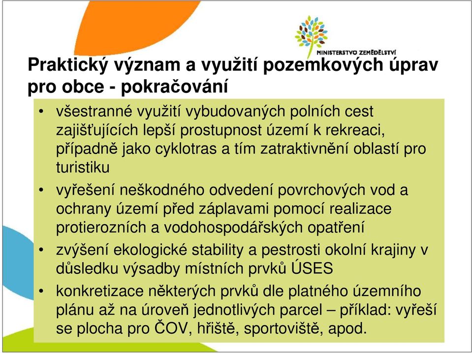 pomocí realizace protierozních a vodohospodářských opatření zvýšení ekologické stability a pestrosti okolní krajiny v důsledku výsadby místních prvků