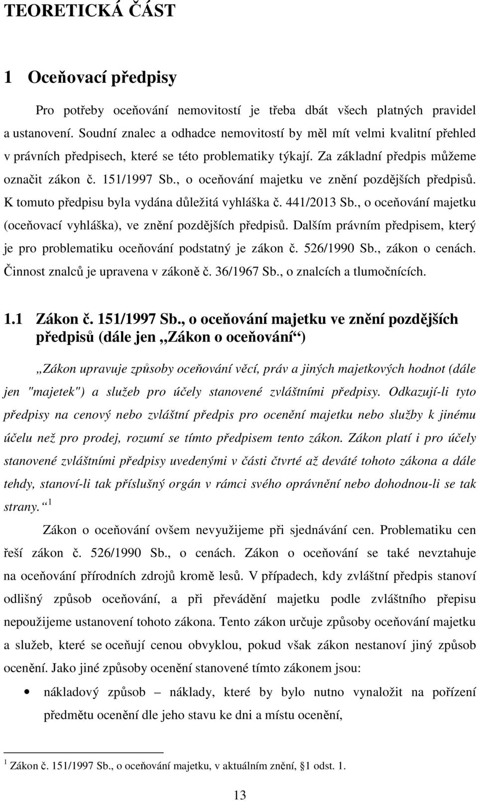 , o oceňování majetku ve znění pozdějších předpisů. K tomuto předpisu byla vydána důležitá vyhláška č. 441/2013 Sb., o oceňování majetku (oceňovací vyhláška), ve znění pozdějších předpisů.