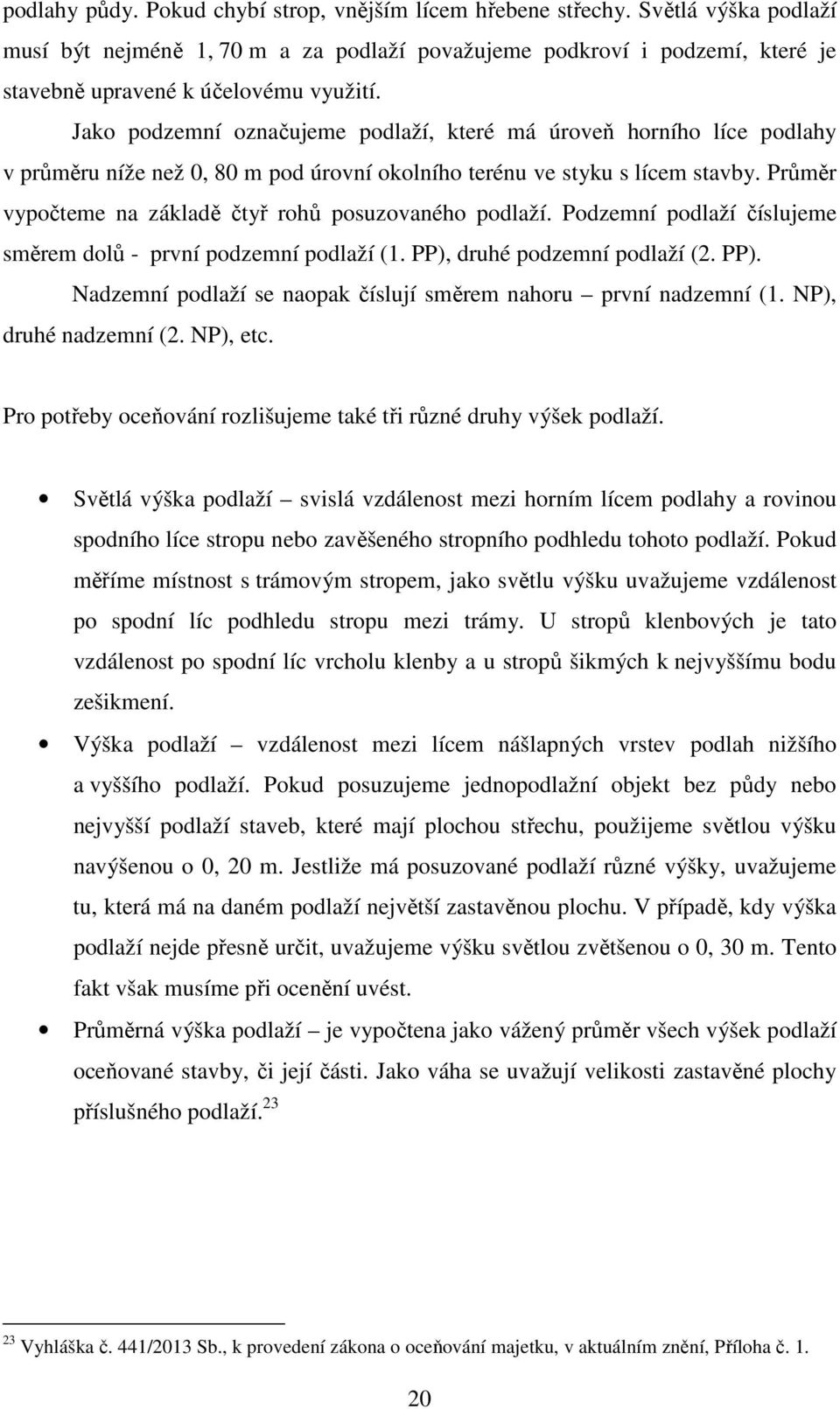 Jako podzemní označujeme podlaží, které má úroveň horního líce podlahy v průměru níže než 0, 80 m pod úrovní okolního terénu ve styku s lícem stavby.