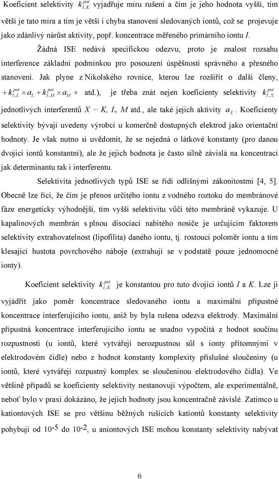 Ja plyne z Niolsého rovnice, terou lze rozšířit o další členy, +, L al +, M am + atd., je třeba znát nejen oeficienty seletivity, X jednotlivých interferentů X = K, L, M atd.