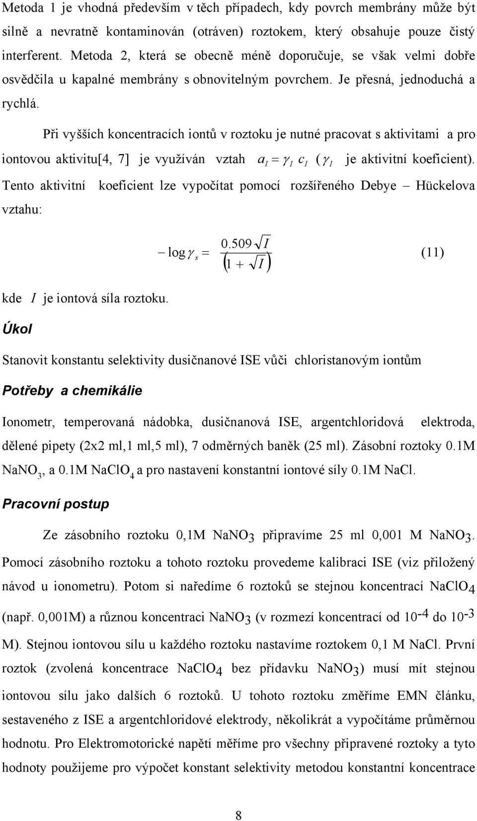 Při vyšších oncentracích iontů v roztou je nutné pracovat s ativitami a pro iontovou ativitu[4, 7] je využíván vztah a = γ c ( γ je ativitní oeficient.