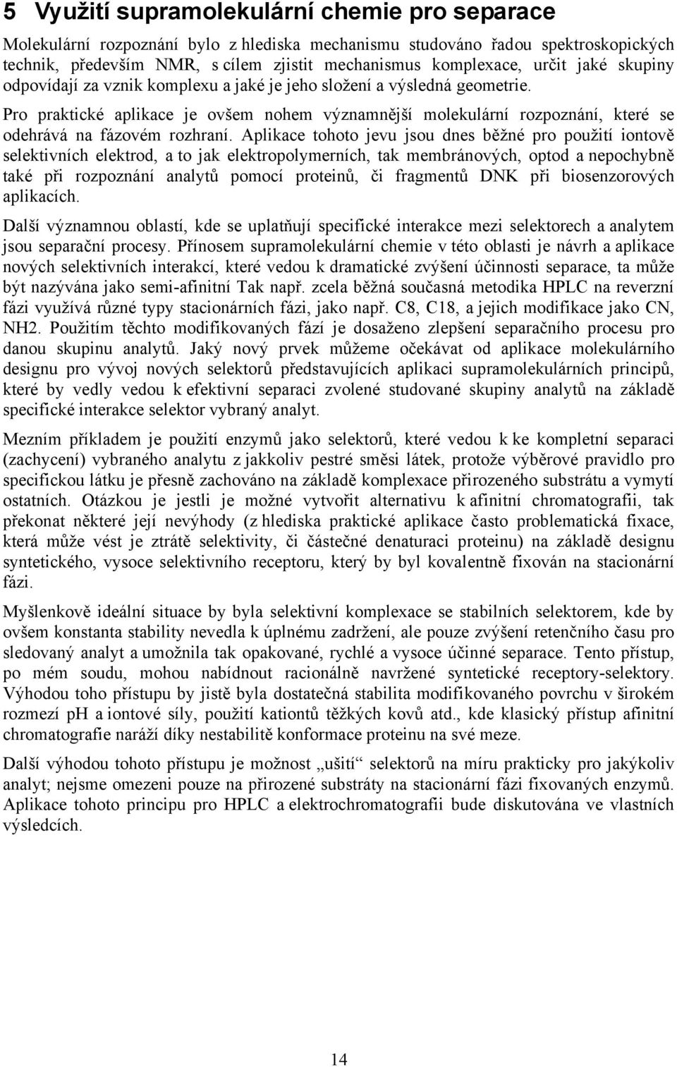 Pro praktické aplikace je ovšem nohem významnější molekulární rozpoznání, které se odehrává na fázovém rozhraní.