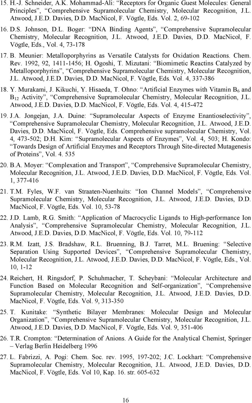 , Vol. 4, 73-178 17. B. Meunier: Metalloporphyrins as Versatile Catalysts for Oxidation Reactions. Chem. Rev. 1992, 92, 1411-1456; H. Ogoshi, T.