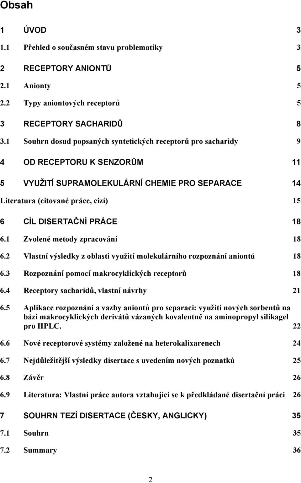 PRÁCE 18 6.1 Zvolené metody zpracování 18 6.2 Vlastní výsledky z oblasti využití molekulárního rozpoznání aniontů 18 6.3 Rozpoznání pomocí makrocyklických receptorů 18 6.
