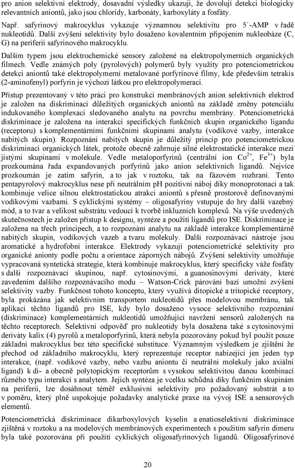 Další zvýšení selektivity bylo dosaženo kovalentním připojením nukleobáze (C, G) na periferii safyrinového makrocyklu.