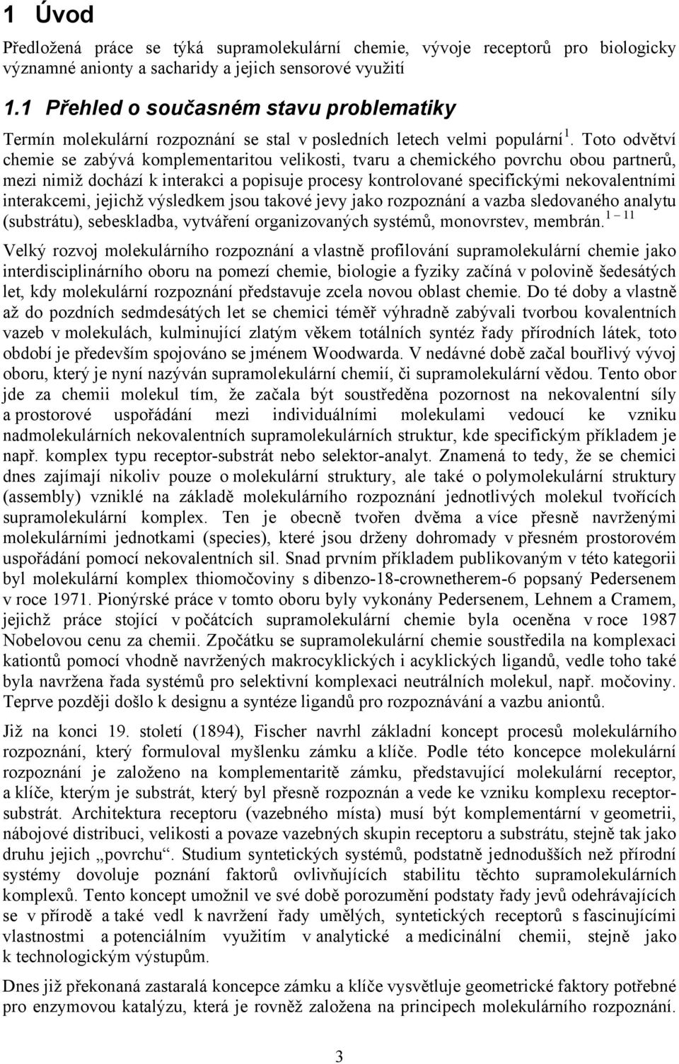 Toto odvětví chemie se zabývá komplementaritou velikosti, tvaru a chemického povrchu obou partnerů, mezi nimiž dochází k interakci a popisuje procesy kontrolované specifickými nekovalentními