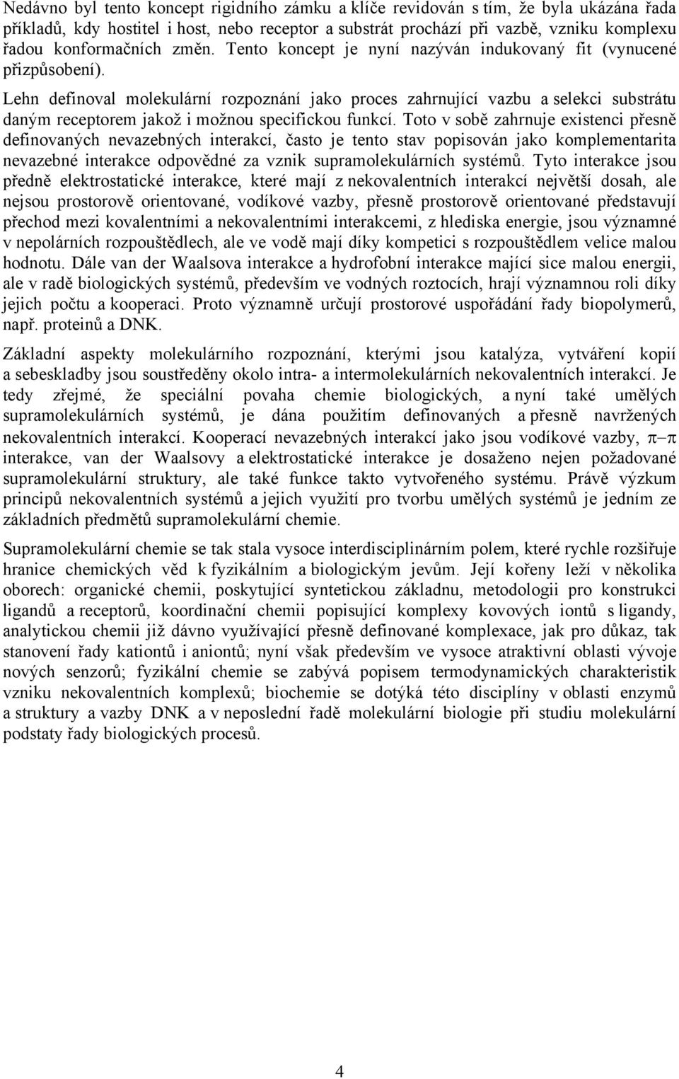 Lehn definoval molekulární rozpoznání jako proces zahrnující vazbu a selekci substrátu daným receptorem jakož i možnou specifickou funkcí.