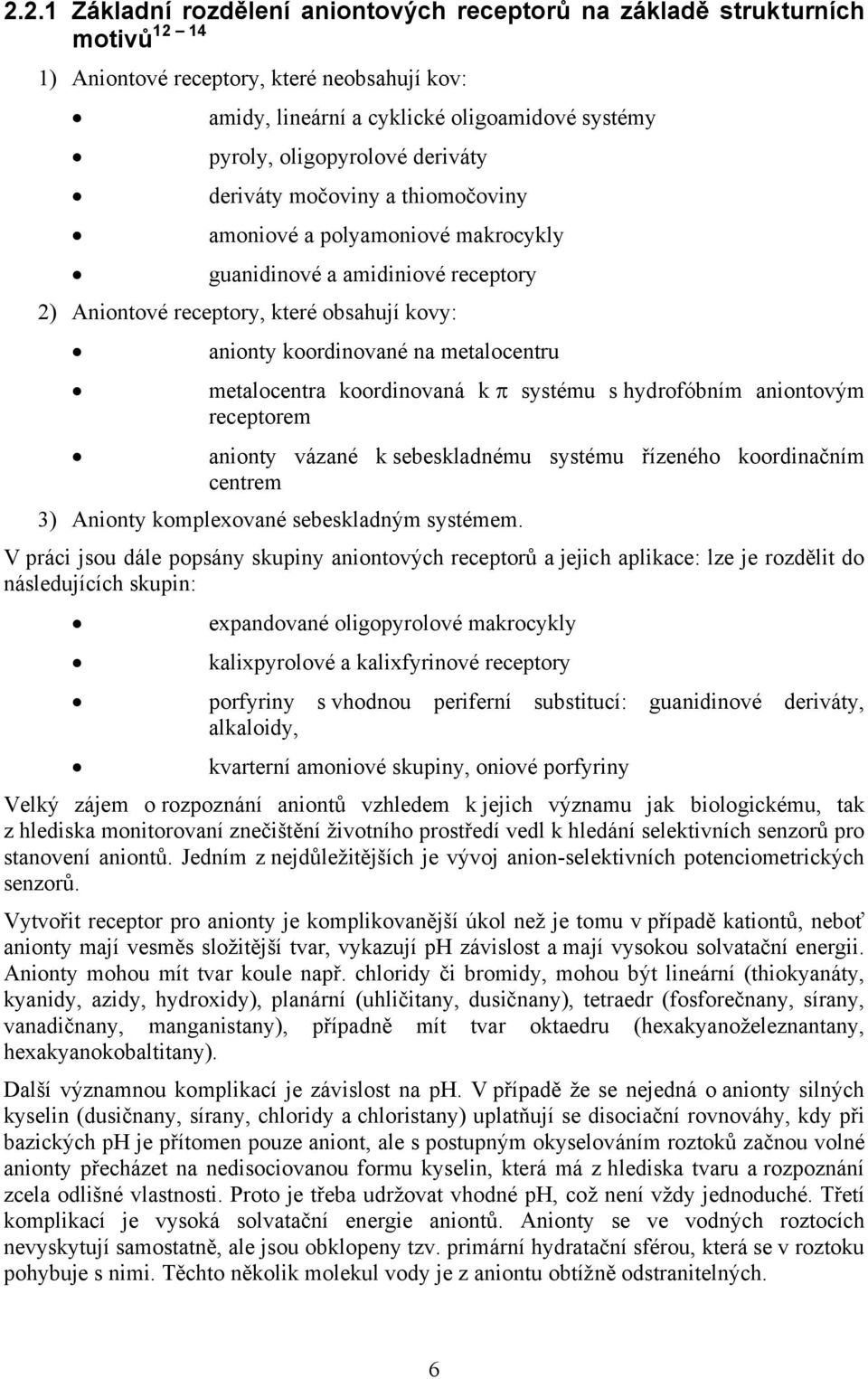 metalocentra koordinovaná k π systému s hydrofóbním aniontovým receptorem anionty vázané k sebeskladnému systému řízeného koordinačním centrem 3) Anionty komplexované sebeskladným systémem.
