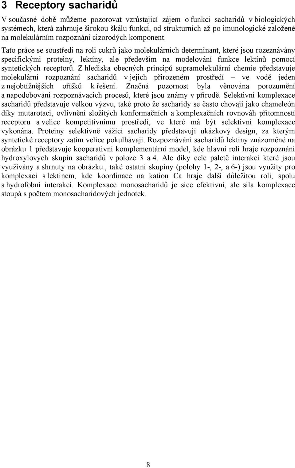 Tato práce se soustředí na roli cukrů jako molekulárních determinant, které jsou rozeznávány specifickými proteiny, lektíny, ale především na modelování funkce lektínů pomocí syntetických receptorů.