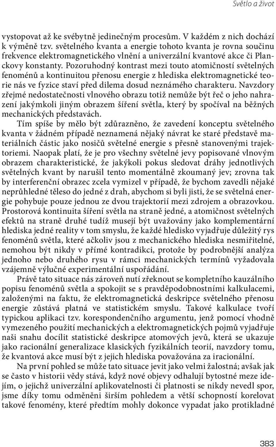 Pozoruhodný kontrast mezi touto atomičností světelných fenoménů a kontinuitou přenosu energie z hlediska elektromagnetické teorie nás ve fyzice staví před dilema dosud neznámého charakteru.