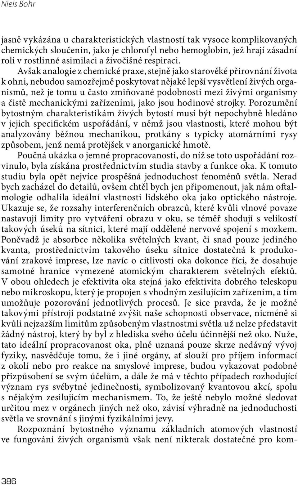 Avšak analogie z chemické praxe, stejně jako starověké přirovnání života k ohni, nebudou samozřejmě poskytovat nějaké lepší vysvětlení živých organismů, než je tomu u často zmiňované podobnosti mezi