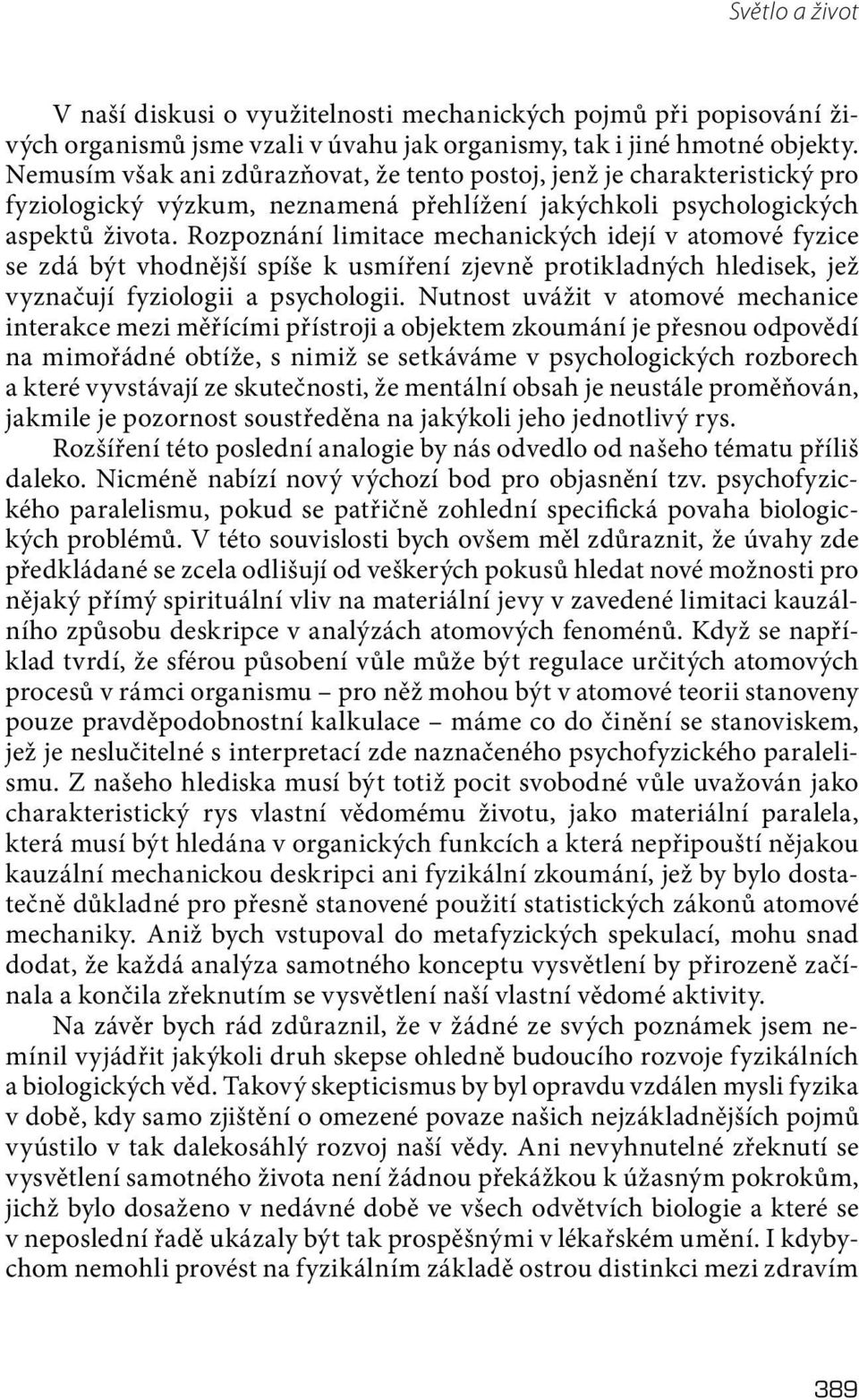 Rozpoznání limitace mechanických idejí v atomové fyzice se zdá být vhodnější spíše k usmíření zjevně protikladných hledisek, jež vyznačují fyziologii a psychologii.