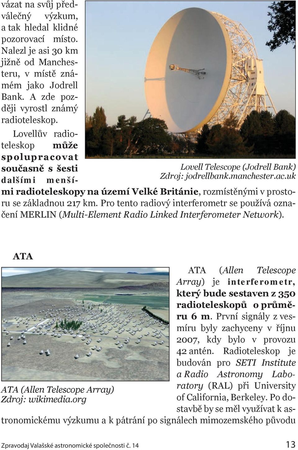 Pro tento radiový interferometr se používá označení MERLIN (Multi-Element Radio Linked Interferometer Network).