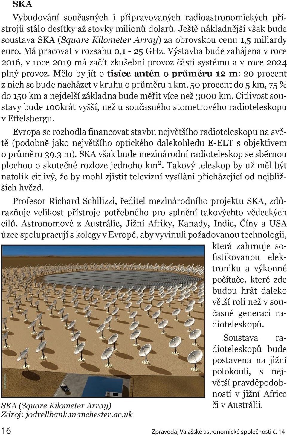 Výstavba bude zahájena v roce 2016, v roce 2019 má začít zkušební provoz části systému a v roce 2024 plný provoz.