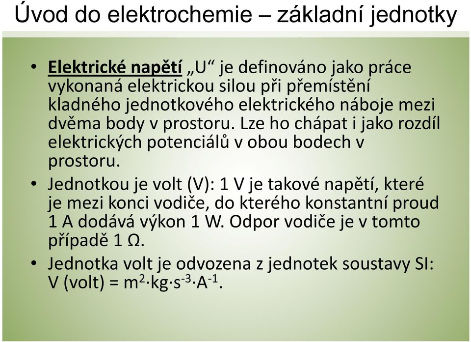 Lze ho chápat i jako rozdíl elektrických potenciálů vobou bodech v prostoru.