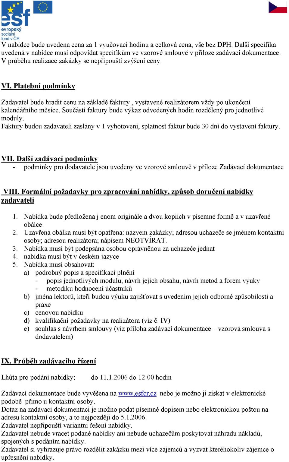 Součástí faktury bude výkaz odvedených hodin rozdělený pro jednotlivé moduly. Faktury budou zadavateli zaslány v 1 vyhotovení, splatnost faktur bude 30 dní do vystavení faktury. VII.