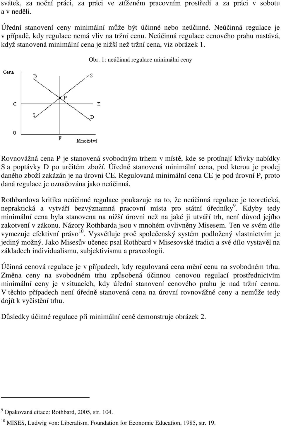 1: neúčinná regulace minimální ceny Rovnovážná cena P je stanovená svobodným trhem v místě, kde se protínají křivky nabídky S a poptávky D po určitém zboží.