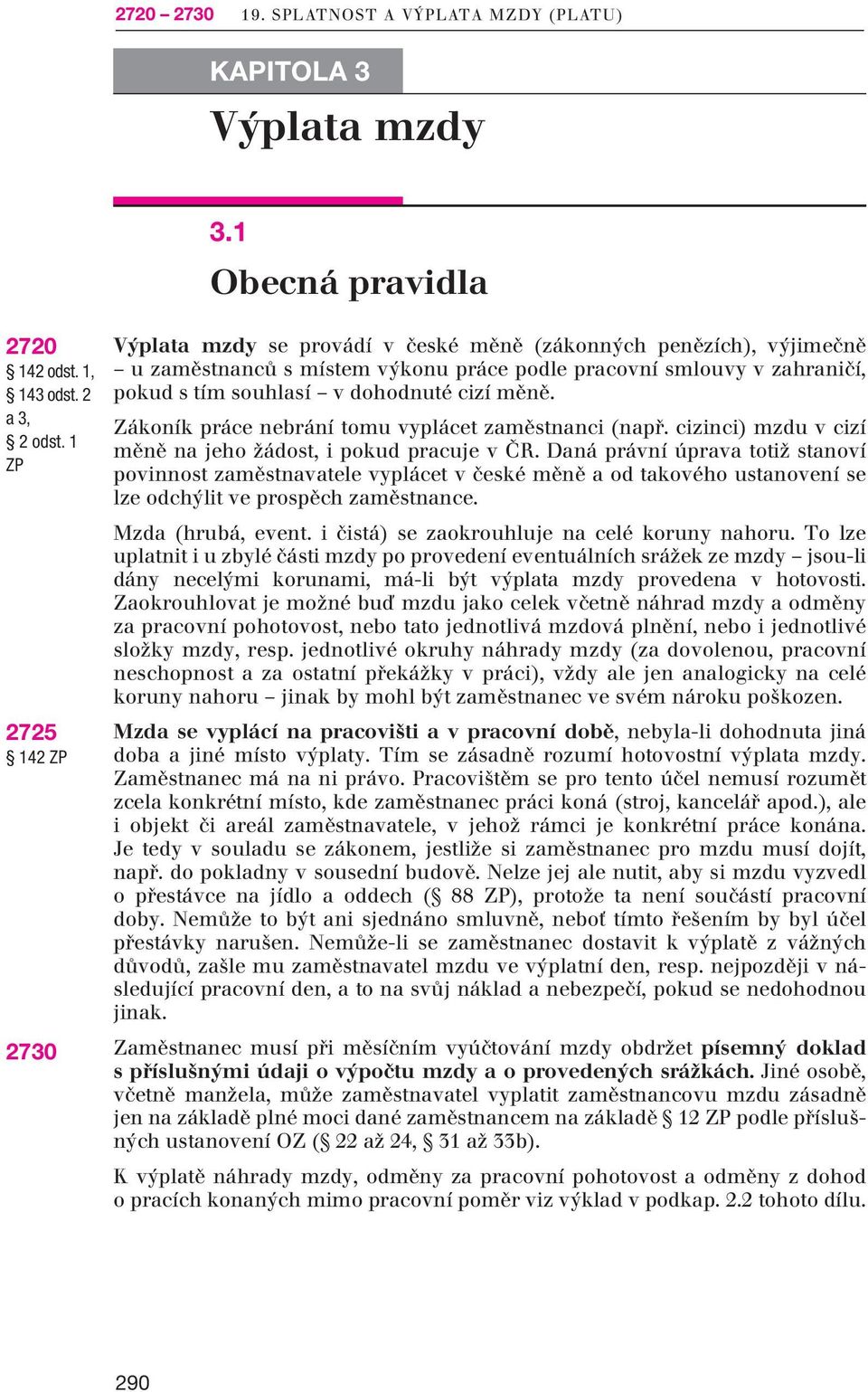 sí v dohod nu té cizí měně. Záko ník práce nebrání tomu vyplácet zaměst nan ci (např. cizin ci) mzdu v cizí měně na jeho žádost, i pokud pra cu je v ČR.