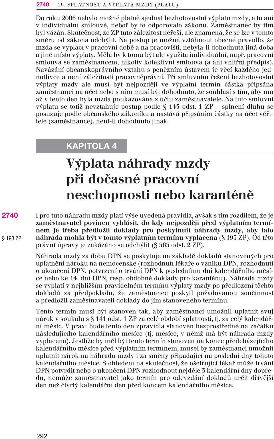 Na postup je možné vztáh nout obec né pra vi dlo, že mzda se vyplácí v pra cov ní době a na pra co vi šti, neby la-li dohod nu ta jiná doba a jiné místo výpla ty.