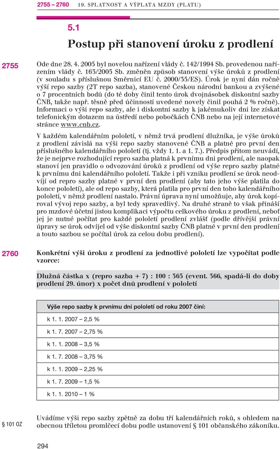 Úrok je nyní dán ročně výší repo sazby (2T repo sazba), stanovené Českou národní bankou a zvýšené o 7 procentních bodů (do té doby činil tento úrok dvojnásobek diskontní sazby ČNB, takže např.