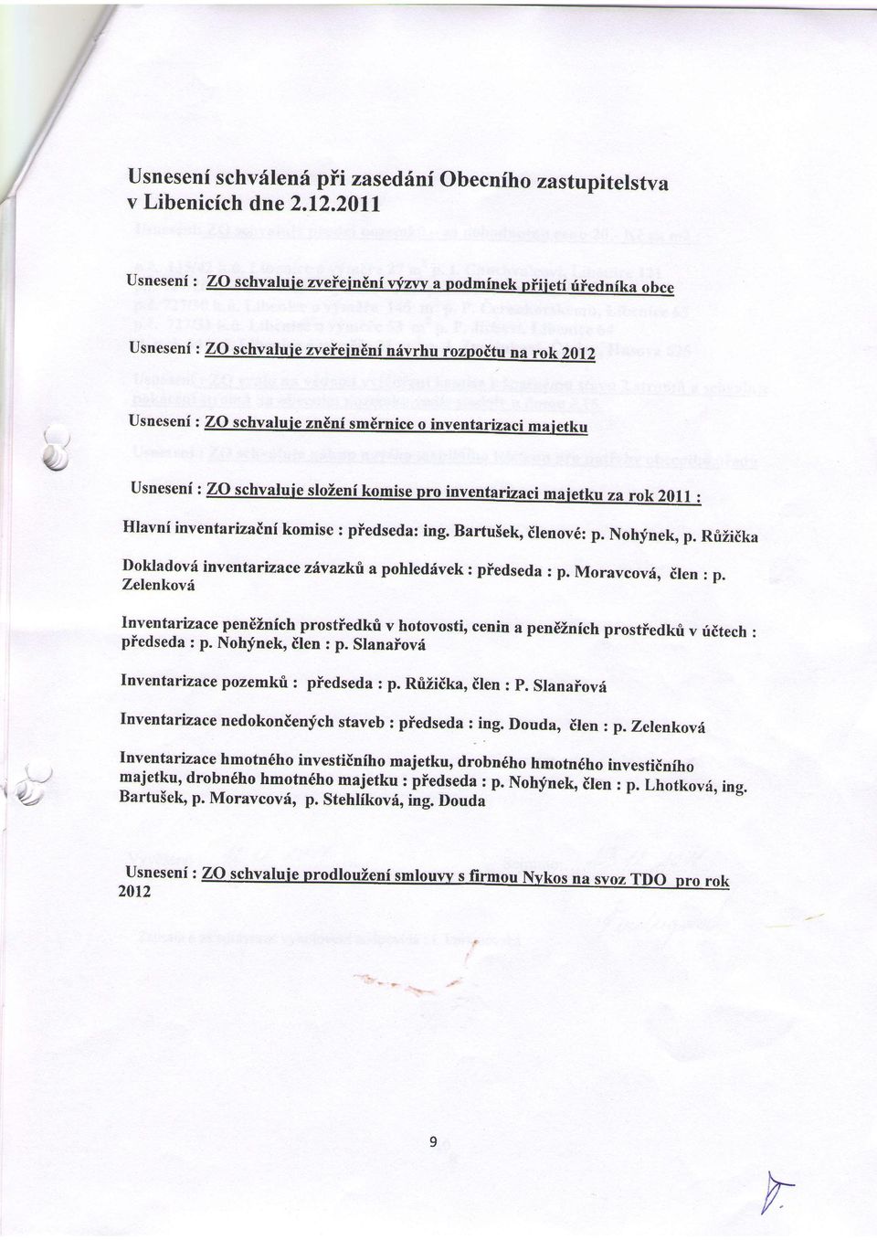 ventarizace peniznich prostiedkfi v hotovosti, cenin a pen6znich prostiedkrl v riitech : pfedseda : p. Nohfnek, ilen : p. Slanaiovd Inventarizace pozemkfi : piedseda : p. Rfiziika, ilen : p.