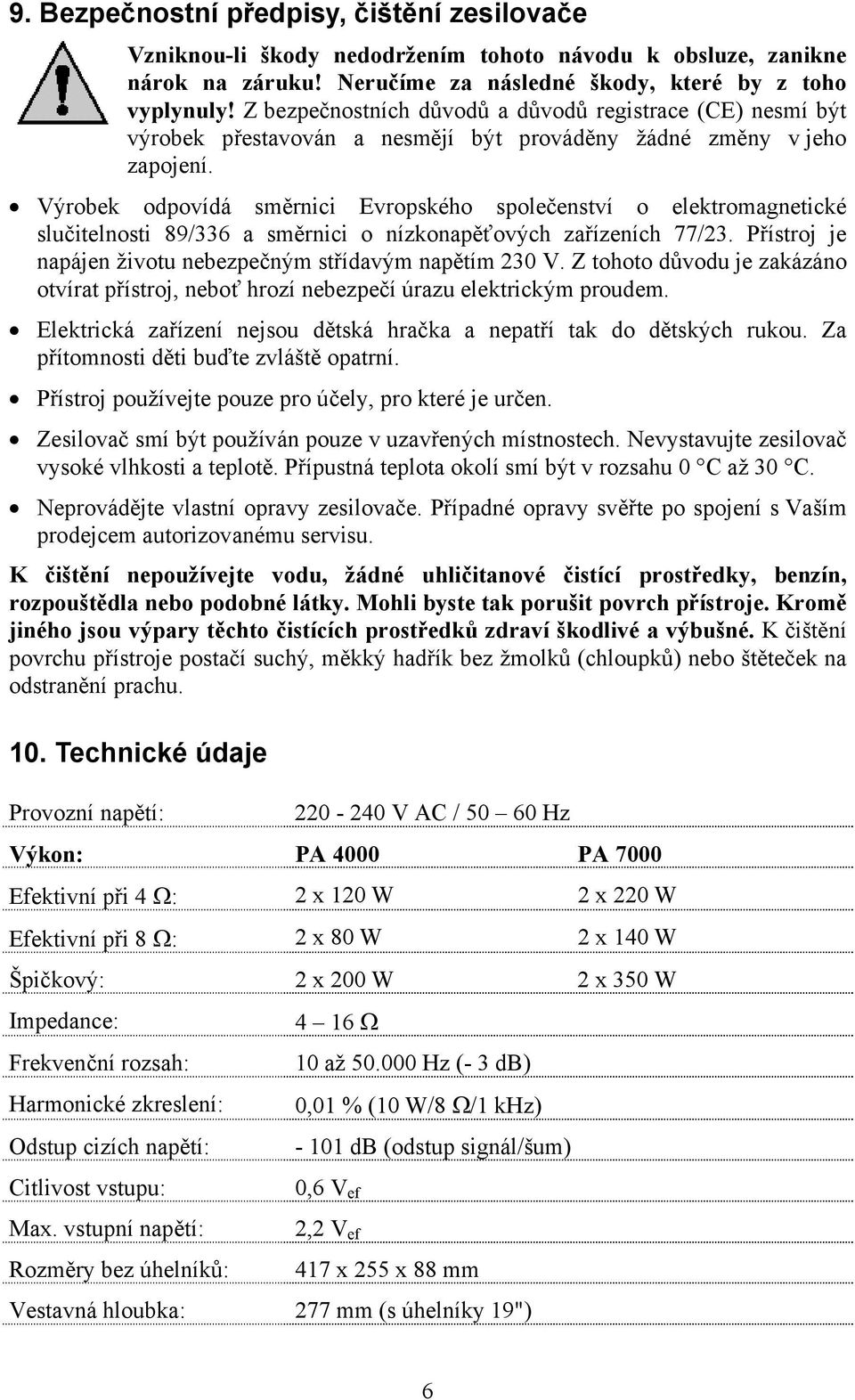 Výrobek odpovídá směrnici Evropského společenství o elektromagnetické slučitelnosti 89/336 a směrnici o nízkonapěťových zařízeních 77/23.