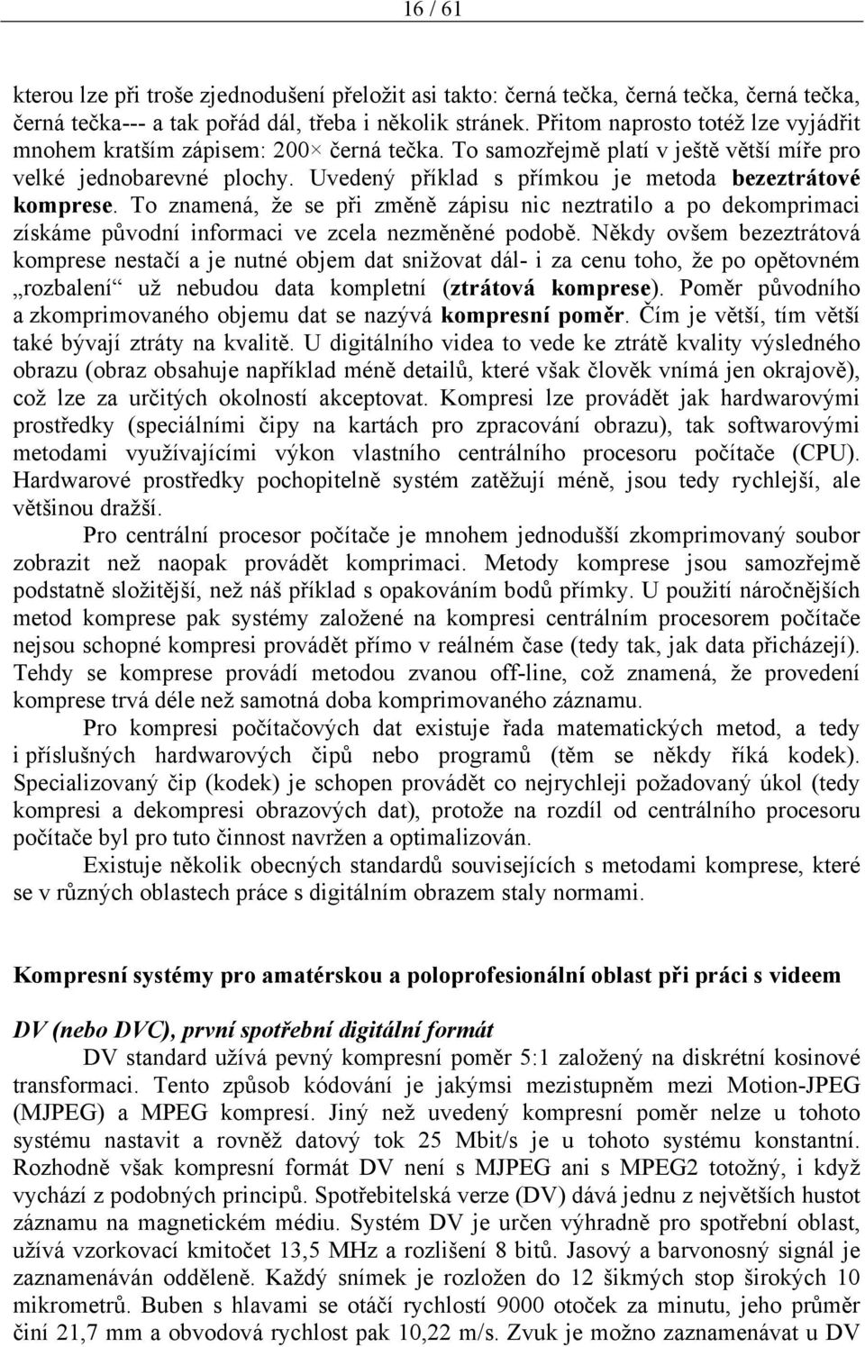 Uvedený příklad s přímkou je metoda bezeztrátové komprese. To znamená, že se při změně zápisu nic neztratilo a po dekomprimaci získáme původní informaci ve zcela nezměněné podobě.