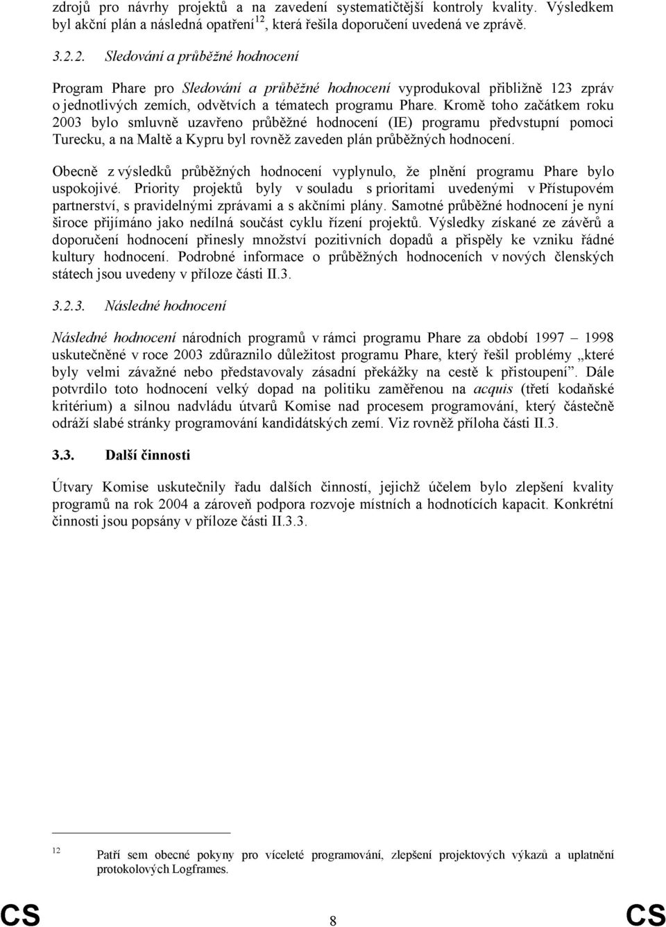 2. Sledování a průběžné hodnocení Program Phare pro Sledování a průběžné hodnocení vyprodukoval přibližně 123 zpráv o jednotlivých zemích, odvětvích a tématech programu Phare.