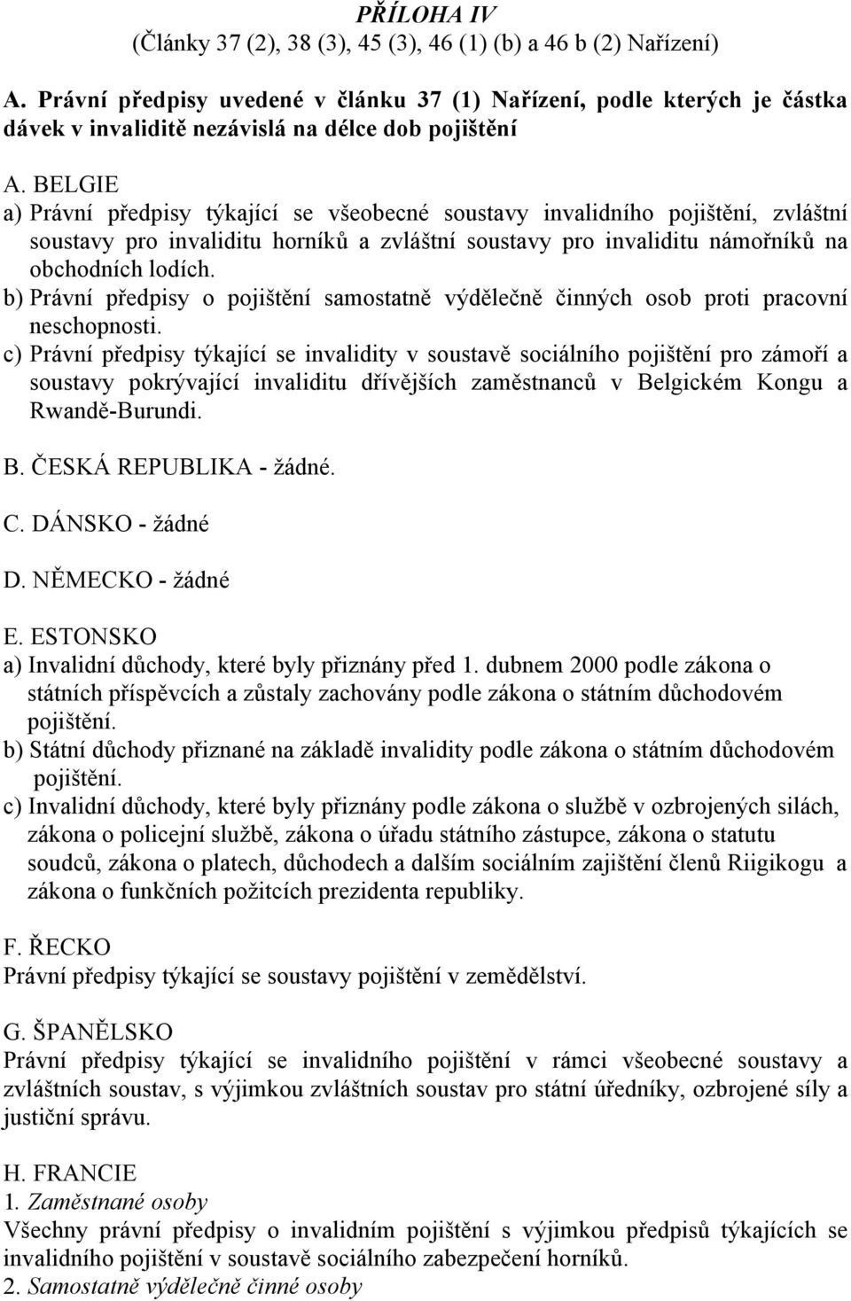 BELGIE a) Právní předpisy týkající se všeobecné soustavy invalidního pojištění, zvláštní soustavy pro invaliditu horníků a zvláštní soustavy pro invaliditu námořníků na obchodních lodích.