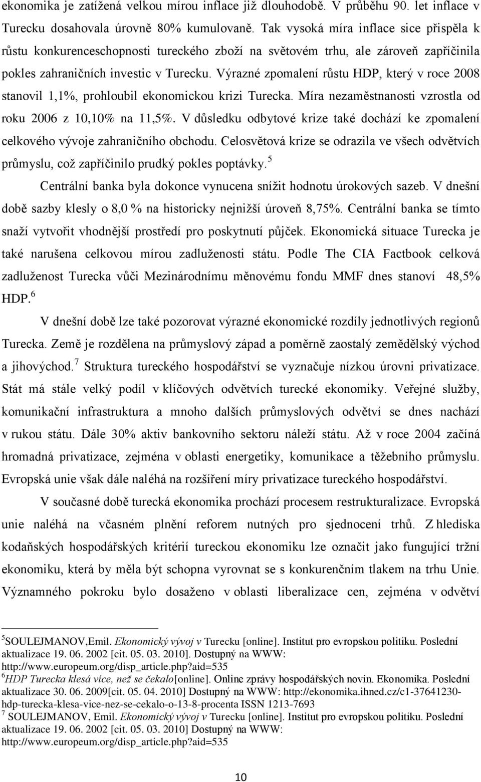 Tak vysoká míra inflace sice přispěla k růstu konkurenceschopnosti tureckého zboţí na světovém trhu, ale zároveň zapříčinila pokles zahraničních investic v Turecku.