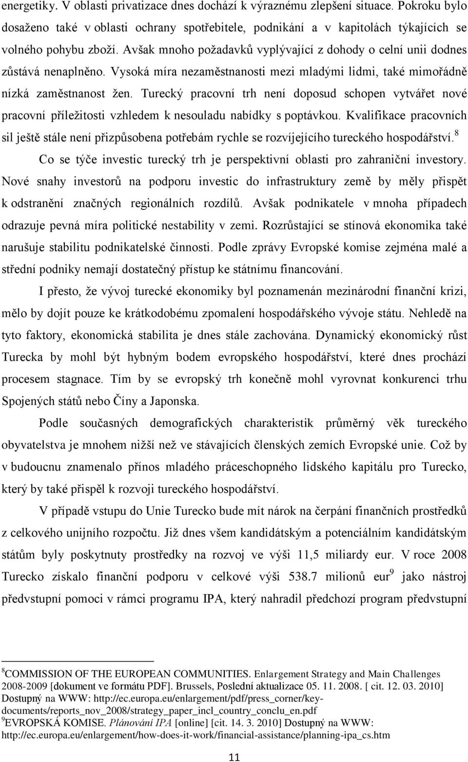 Turecký pracovní trh není doposud schopen vytvářet nové pracovní příleţitosti vzhledem k nesouladu nabídky s poptávkou.