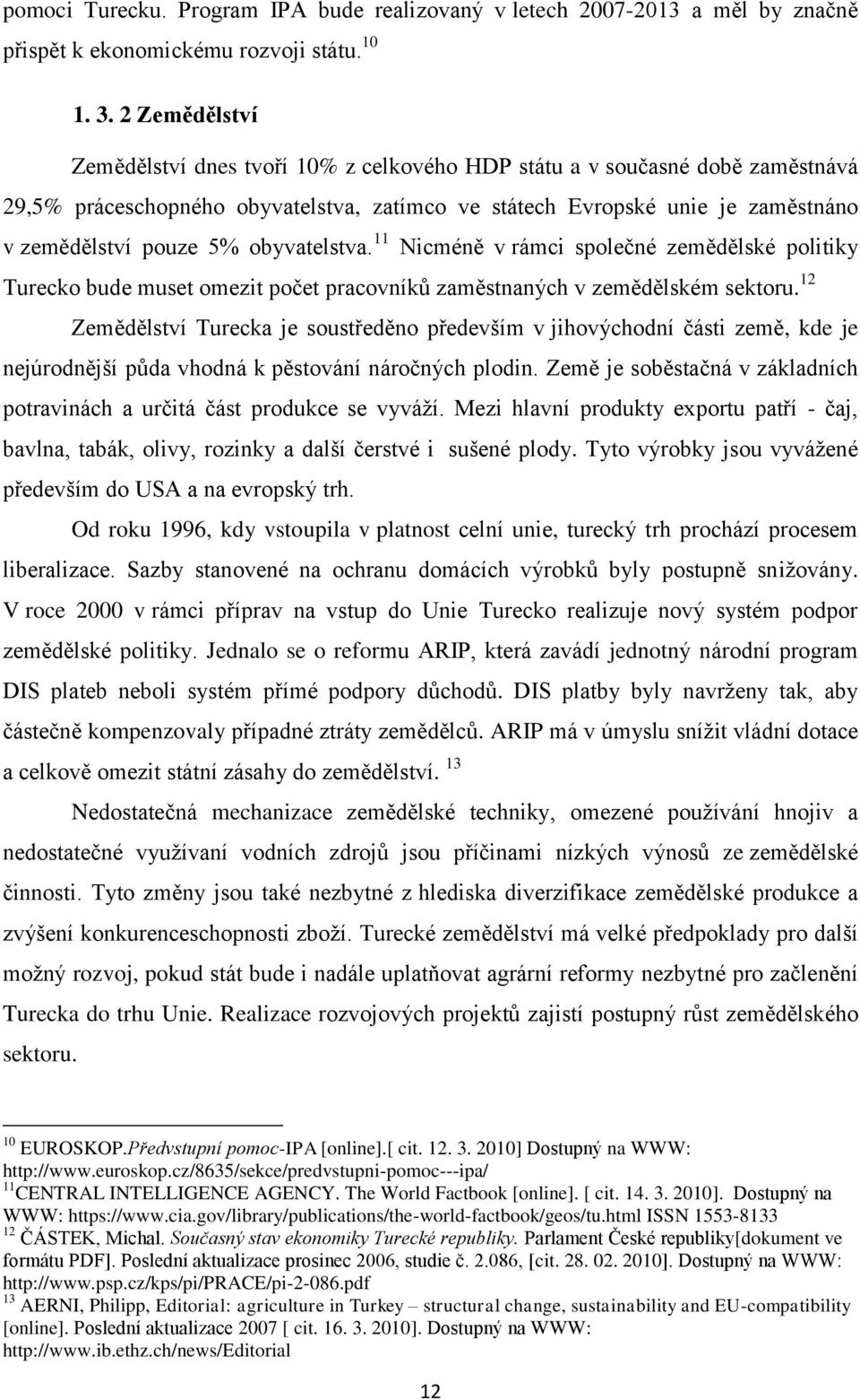 obyvatelstva. 11 Nicméně v rámci společné zemědělské politiky Turecko bude muset omezit počet pracovníků zaměstnaných v zemědělském sektoru.