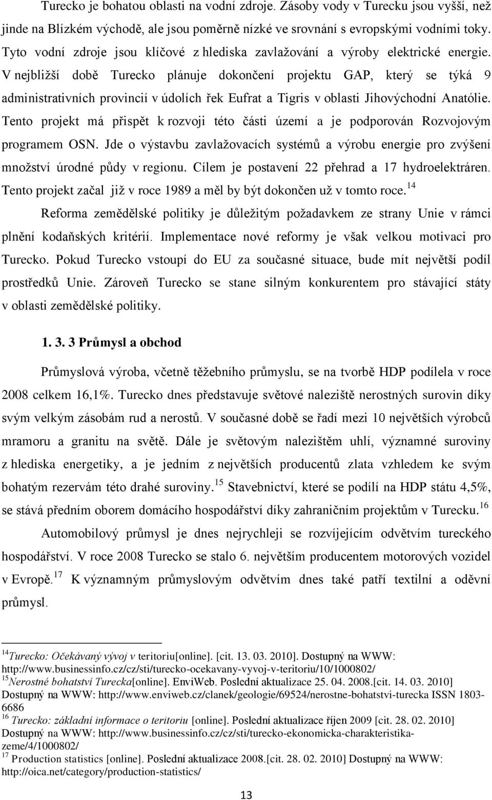 V nejbliţší době Turecko plánuje dokončení projektu GAP, který se týká 9 administrativních provincií v údolích řek Eufrat a Tigris v oblasti Jihovýchodní Anatólie.