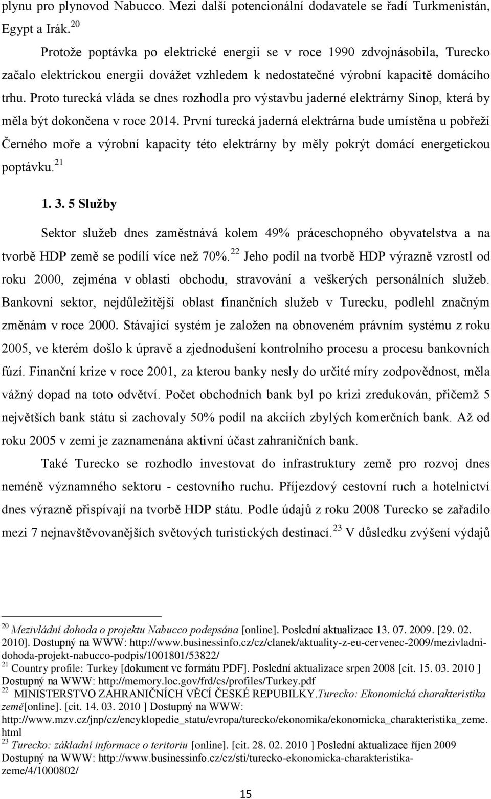 Proto turecká vláda se dnes rozhodla pro výstavbu jaderné elektrárny Sinop, která by měla být dokončena v roce 2014.