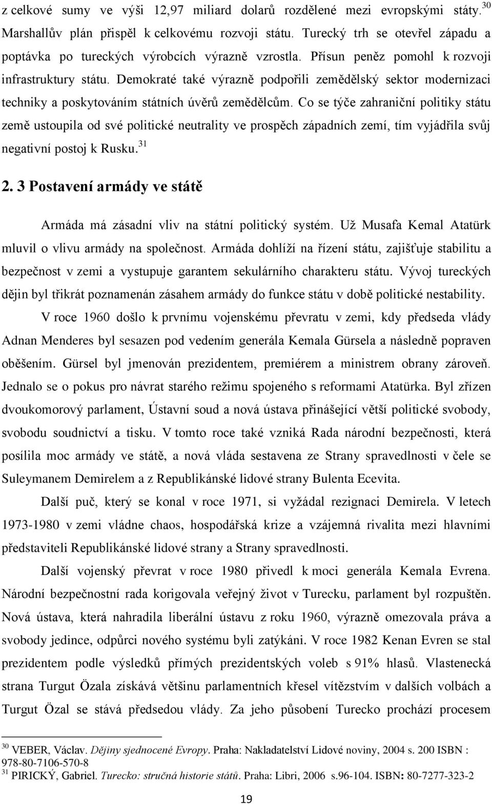 Demokraté také výrazně podpořili zemědělský sektor modernizaci techniky a poskytováním státních úvěrů zemědělcům.