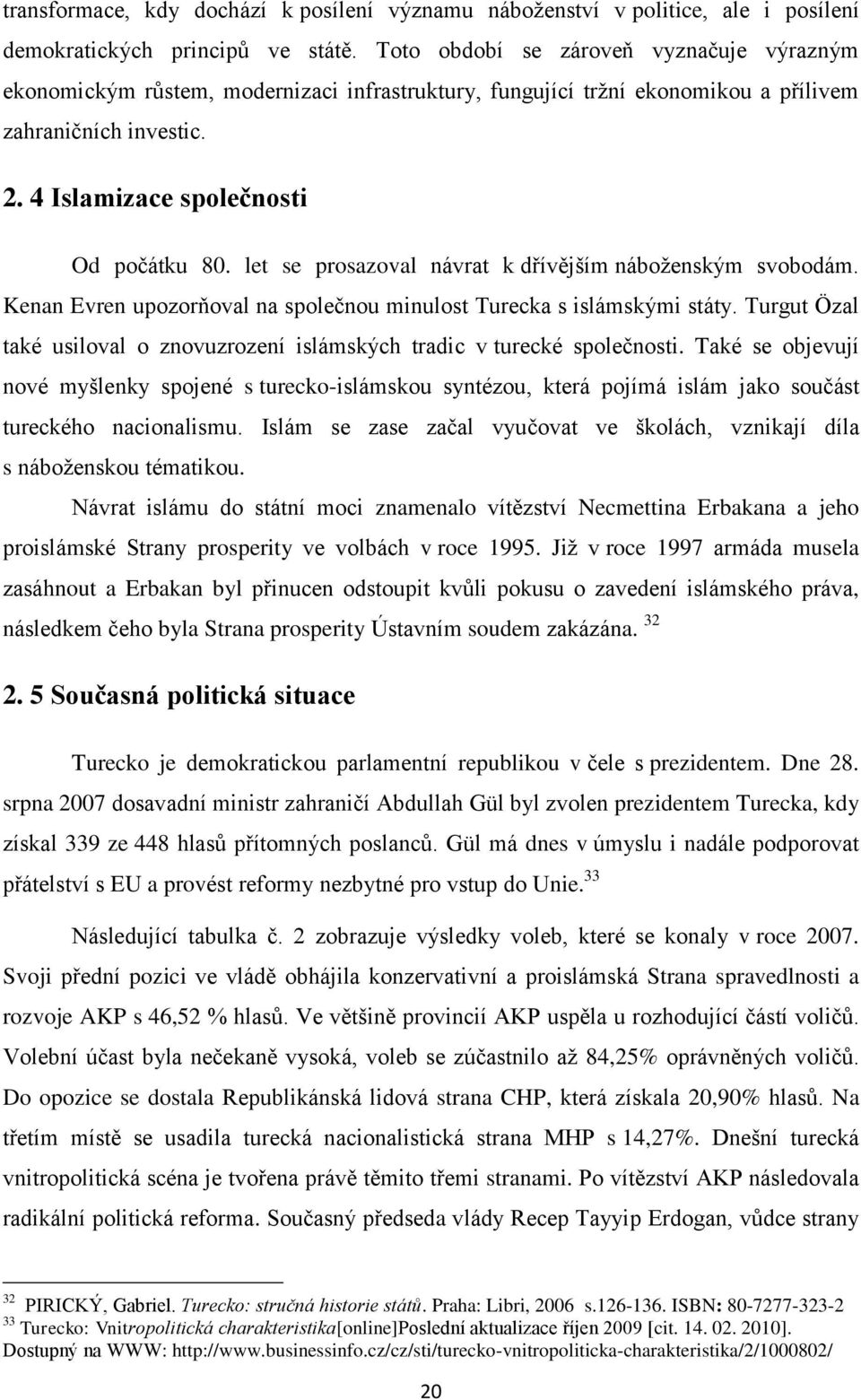 let se prosazoval návrat k dřívějším náboţenským svobodám. Kenan Evren upozorňoval na společnou minulost Turecka s islámskými státy.