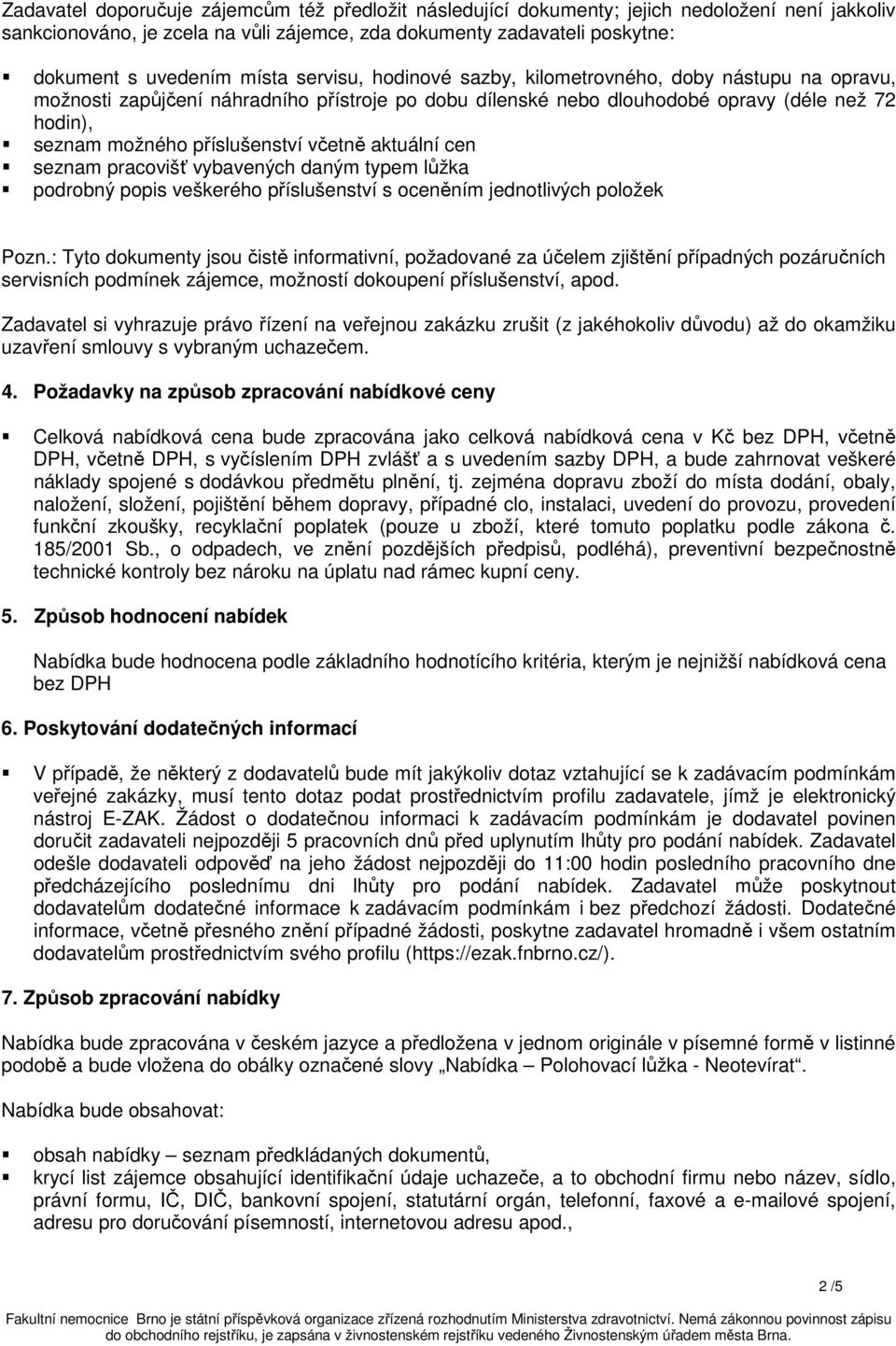 příslušenství včetně aktuální cen seznam pracovišť vybavených daným typem lůžka podrobný popis veškerého příslušenství s oceněním jednotlivých položek Pozn.