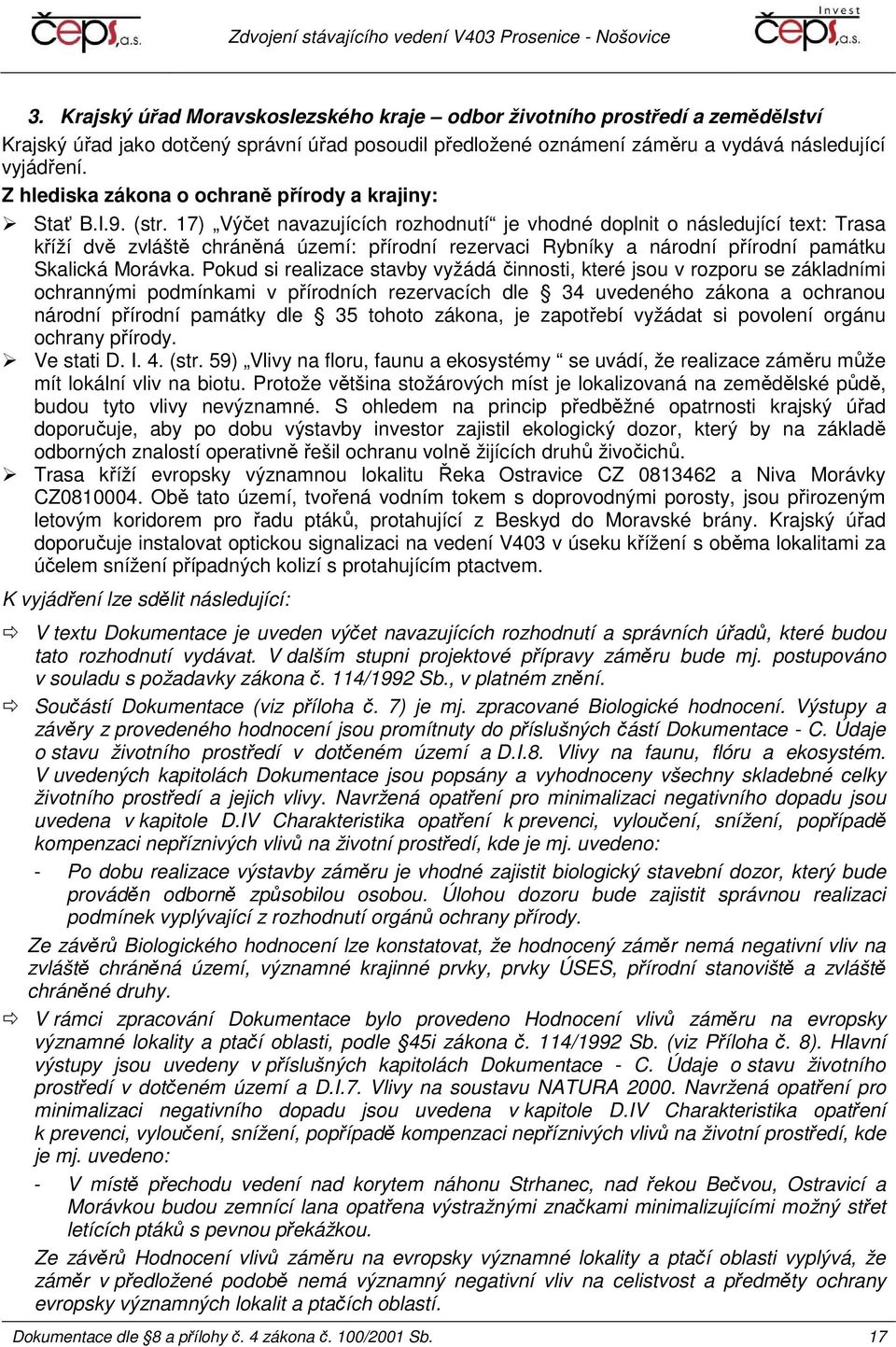 17) Výčet navazujících rozhodnutí je vhodné doplnit o následující text: Trasa kříží dvě zvláště chráněná území: přírodní rezervaci Rybníky a národní přírodní památku Skalická Morávka.