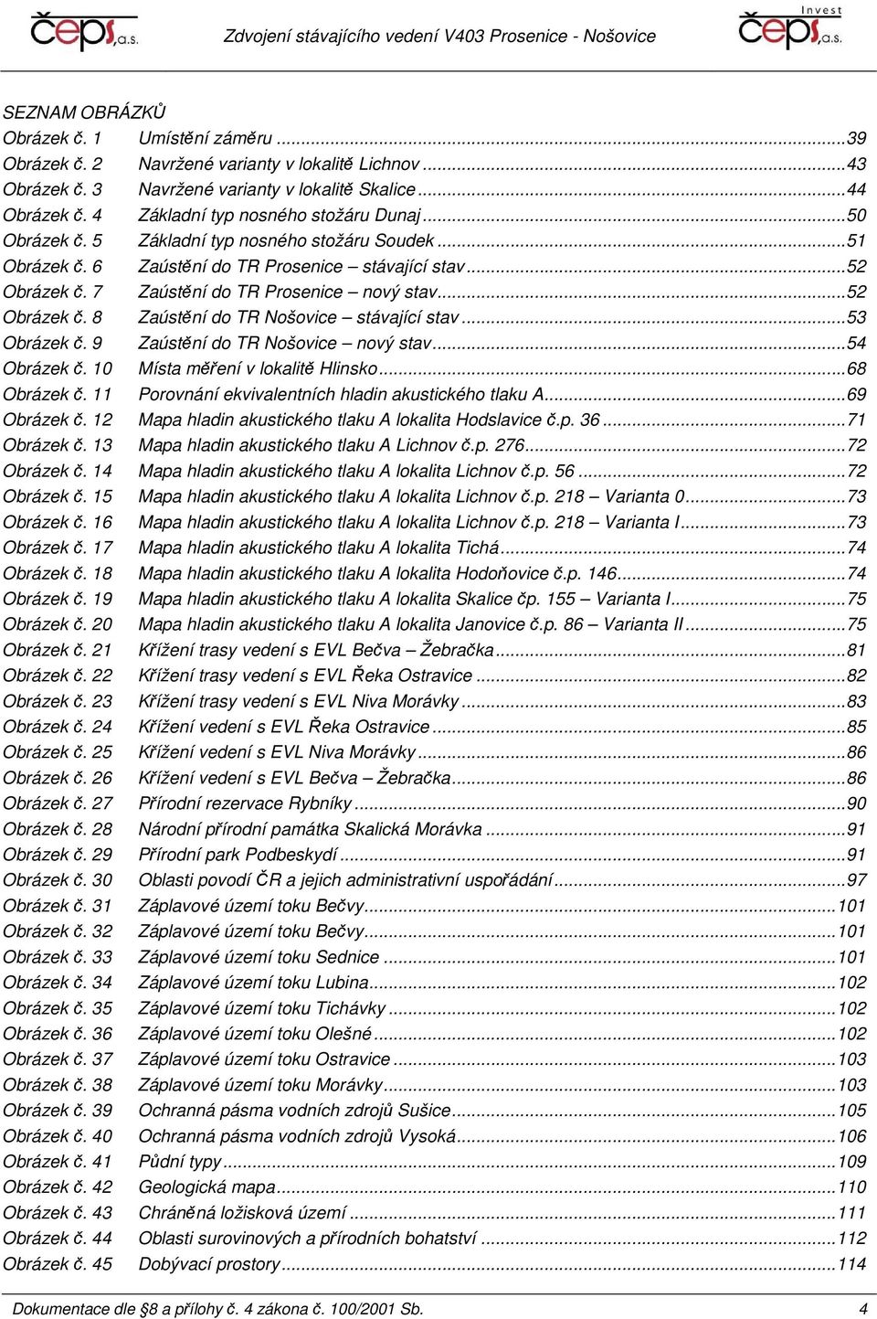 7 Zaústění do TR Prosenice nový stav... 52 Obrázek č. 8 Zaústění do TR Nošovice stávající stav... 53 Obrázek č. 9 Zaústění do TR Nošovice nový stav... 54 Obrázek č. 10 Místa měření v lokalitě Hlinsko.