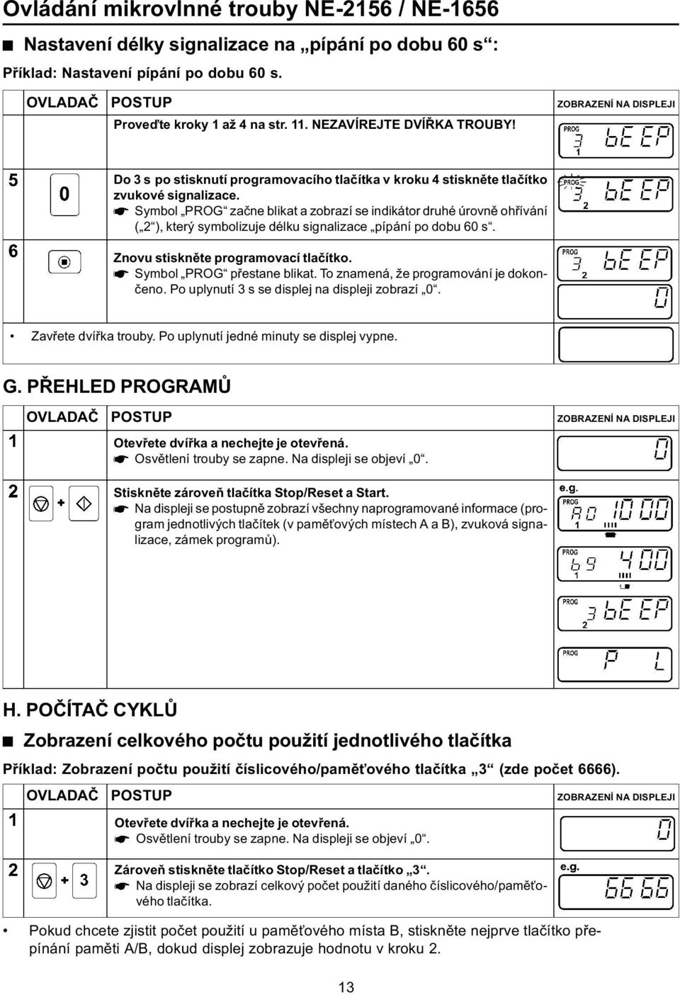 Symbol PROG zaène blikat a zobrazí se indikátor druhé úrovnì ohøívání ( 2 ), který symbolizuje délku signalizace pípání po dobu 60 s. Znovu stisknìte programovací tlaèítko.